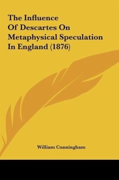 The Influence Of Descartes On Metaphysical Speculation In England (1876) - Cunningham, William