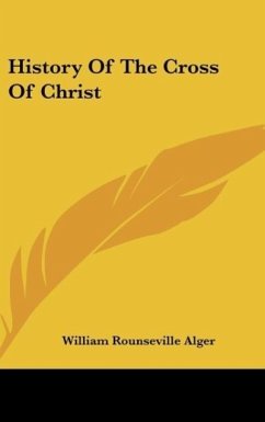 History Of The Cross Of Christ - Alger, William Rounseville
