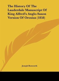 The History Of The Lauderdale Manuscript Of King Alfred's Anglo-Saxon Version Of Orosius (1858) - Bosworth, Joseph