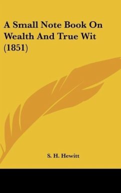 A Small Note Book On Wealth And True Wit (1851) - Hewitt, S. H.