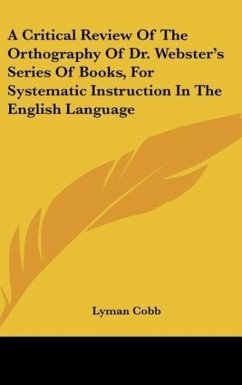 A Critical Review Of The Orthography Of Dr. Webster's Series Of Books, For Systematic Instruction In The English Language