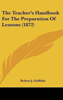 The Teacher's Handbook For The Preparation Of Lessons (1872) - Griffiths, Robert J.