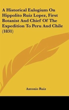 A Historical Eulogium On Hippolito Ruiz Lopez, First Botanist And Chief Of The Expedition To Peru And Chile (1831) - Ruiz, Antonio