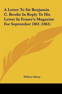 A Letter To Sir Benjamin C. Brodie In Reply To His Letter In Fraser's Magazine For September 1861 (1861) - Sharp, William