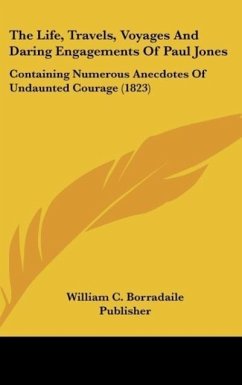 The Life, Travels, Voyages And Daring Engagements Of Paul Jones - William C. Borradaile Publisher