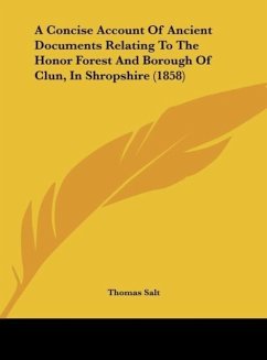 A Concise Account Of Ancient Documents Relating To The Honor Forest And Borough Of Clun, In Shropshire (1858) - Salt, Thomas