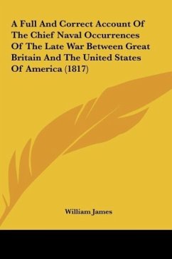 A Full And Correct Account Of The Chief Naval Occurrences Of The Late War Between Great Britain And The United States Of America (1817)