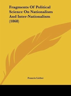 Fragments Of Political Science On Nationalism And Inter-Nationalism (1868) - Lieber, Francis