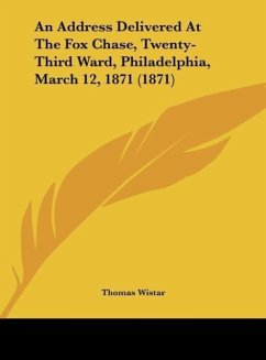 An Address Delivered At The Fox Chase, Twenty-Third Ward, Philadelphia, March 12, 1871 (1871) - Wistar, Thomas