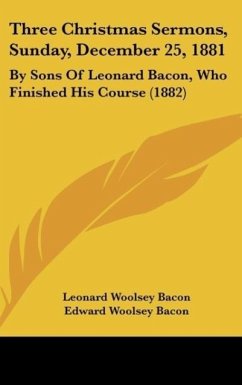 Three Christmas Sermons, Sunday, December 25, 1881 - Bacon, Leonard Woolsey; Bacon, Edward Woolsey; Bacon, Thomas Rutherford