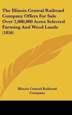 The Illinois Central Railroad Company Offers For Sale Over 2,000,000 Acres Selected Farming And Wood Lands (1856) - Illinois Central Railroad Company