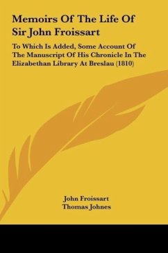 Memoirs Of The Life Of Sir John Froissart - Froissart, John; Johnes, Thomas