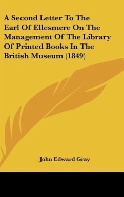 A Second Letter To The Earl Of Ellesmere On The Management Of The Library Of Printed Books In The British Museum (1849) - Gray, John Edward