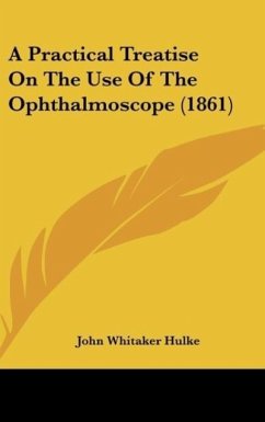 A Practical Treatise On The Use Of The Ophthalmoscope (1861) - Hulke, John Whitaker