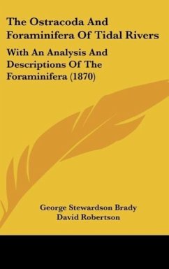 The Ostracoda And Foraminifera Of Tidal Rivers - Brady, George Stewardson; Robertson, David; Brady, H. B.