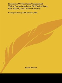 Resources Of The North Cumberland Valley, Comprising Parts Of Whitley, Knox, Bell, Harlan, And Letcher Counties - Procter, John R.