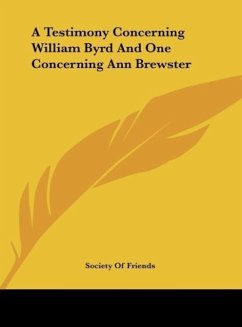 A Testimony Concerning William Byrd And One Concerning Ann Brewster - Society Of Friends