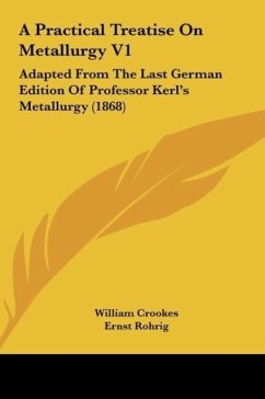 A Practical Treatise On Metallurgy V1 - Crookes, William; Rohrig, Ernst