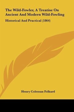 The Wild-Fowler, A Treatise On Ancient And Modern Wild-Fowling - Folkard, Henry Coleman