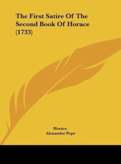The First Satire Of The Second Book Of Horace (1733) - Horace; Pope, Alexander