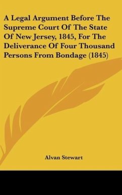 A Legal Argument Before The Supreme Court Of The State Of New Jersey, 1845, For The Deliverance Of Four Thousand Persons From Bondage (1845) - Stewart, Alvan
