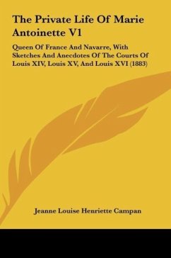 The Private Life Of Marie Antoinette V1 - Campan, Jeanne Louise Henriette