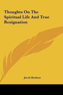 Thoughts On The Spiritual Life And True Resignation - Boehme, Jacob