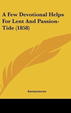 A Few Devotional Helps For Lent And Passion-Tide (1858) - Anonymous