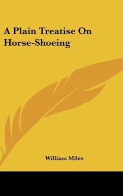 A Plain Treatise On Horse-Shoeing - Miles, William