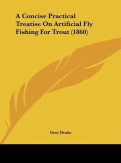 A Concise Practical Treatise On Artificial Fly Fishing For Trout (1860) - Drake, Grey