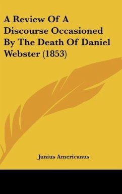 A Review Of A Discourse Occasioned By The Death Of Daniel Webster (1853) - Americanus, Junius