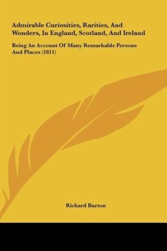 Admirable Curiosities, Rarities, And Wonders, In England, Scotland, And Ireland - Burton, Richard