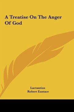 A Treatise On The Anger Of God - Lactantius; Eustace, Robert