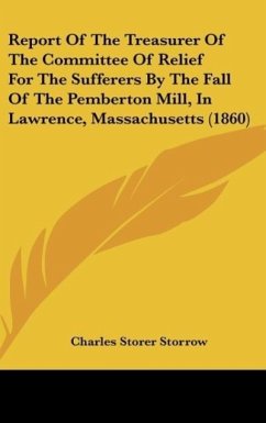 Report Of The Treasurer Of The Committee Of Relief For The Sufferers By The Fall Of The Pemberton Mill, In Lawrence, Massachusetts (1860) - Storrow, Charles Storer