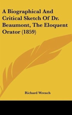 A Biographical And Critical Sketch Of Dr. Beaumont, The Eloquent Orator (1859) - Wrench, Richard