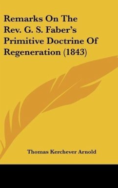 Remarks On The Rev. G. S. Faber's Primitive Doctrine Of Regeneration (1843) - Arnold, Thomas Kerchever