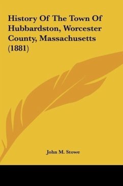 History Of The Town Of Hubbardston, Worcester County, Massachusetts (1881) - Stowe, John M.