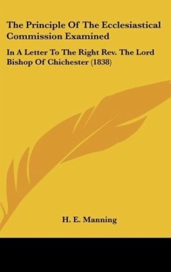 The Principle Of The Ecclesiastical Commission Examined - Manning, H. E.