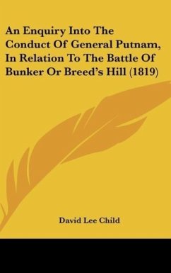 An Enquiry Into The Conduct Of General Putnam, In Relation To The Battle Of Bunker Or Breed's Hill (1819) - Child, David Lee