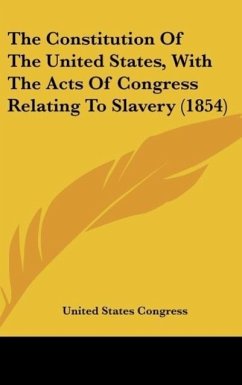 The Constitution Of The United States, With The Acts Of Congress Relating To Slavery (1854) - United States Congress