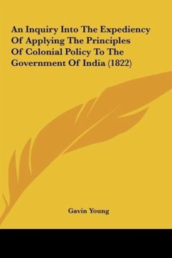 An Inquiry Into The Expediency Of Applying The Principles Of Colonial Policy To The Government Of India (1822) - Young, Gavin