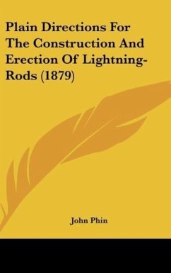 Plain Directions For The Construction And Erection Of Lightning-Rods (1879) - Phin, John