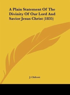 A Plain Statement Of The Divinity Of Our Lord And Savior Jesus Christ (1835) - J. Chilcott