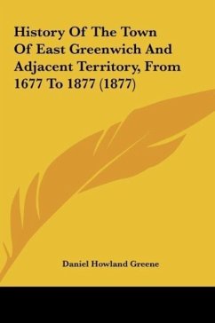 History Of The Town Of East Greenwich And Adjacent Territory, From 1677 To 1877 (1877) - Greene, Daniel Howland