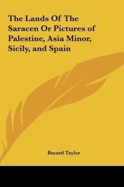 The Lands Of The Saracen Or Pictures of Palestine, Asia Minor, Sicily, and Spain - Taylor, Bayard