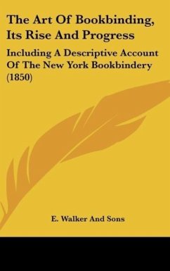The Art Of Bookbinding, Its Rise And Progress - E. Walker And Sons