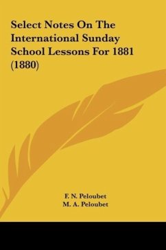 Select Notes On The International Sunday School Lessons For 1881 (1880) - Peloubet, F. N.; Peloubet, M. A.