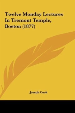Twelve Monday Lectures In Tremont Temple, Boston (1877) - Cook, Joseph