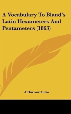 A Vocabulary To Bland's Latin Hexameters And Pentameters (1863) - A Harrow Tutor