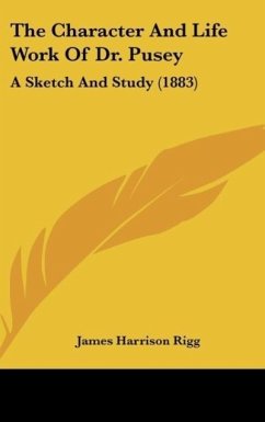 The Character And Life Work Of Dr. Pusey - Rigg, James Harrison